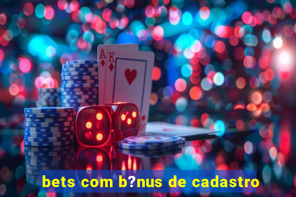 bets com b?nus de cadastro