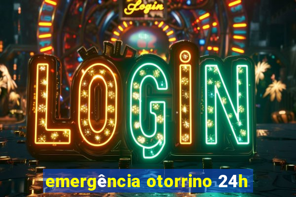 emergência otorrino 24h