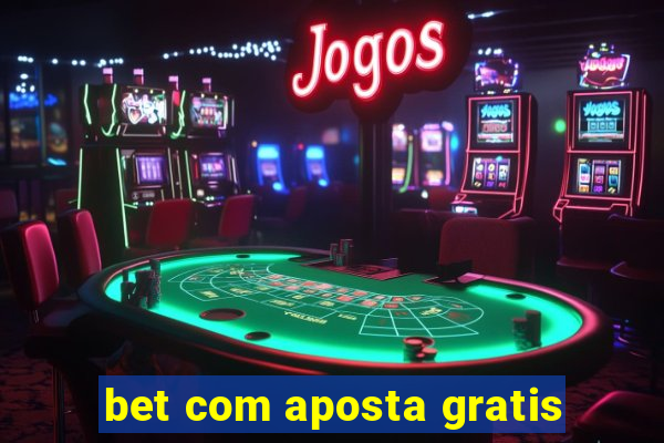 bet com aposta gratis