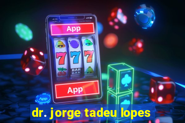 dr. jorge tadeu lopes