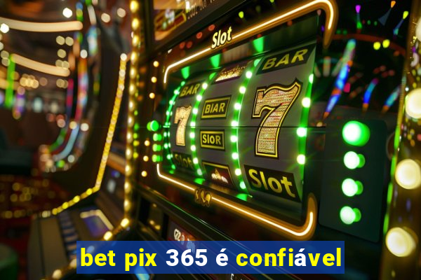 bet pix 365 é confiável