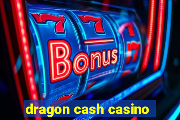 dragon cash casino