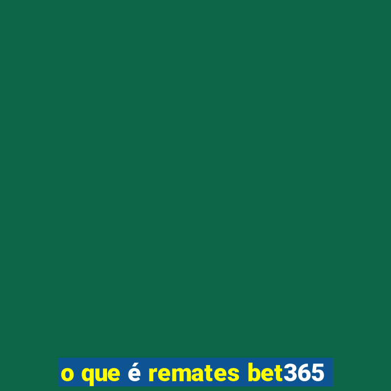 o que é remates bet365