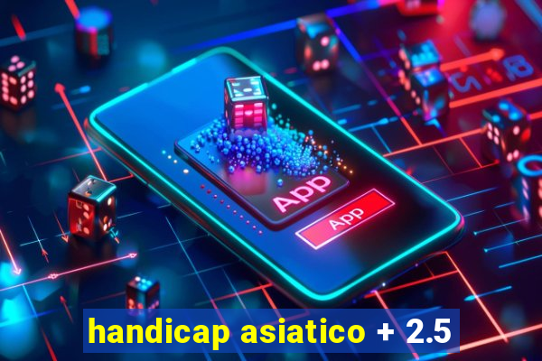 handicap asiatico + 2.5