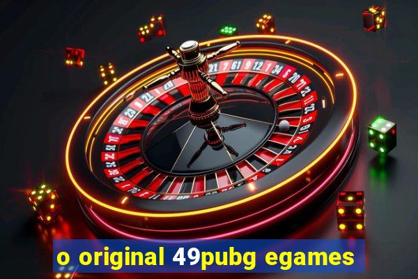 o original 49pubg egames