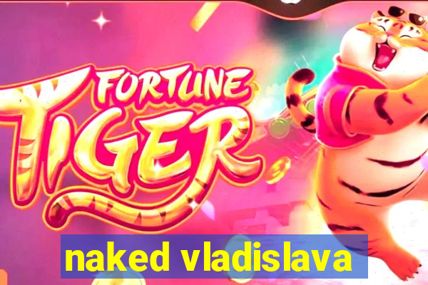 naked vladislava