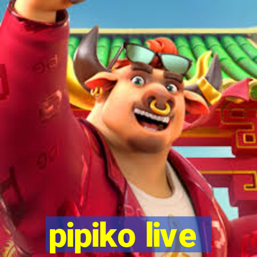 pipiko live