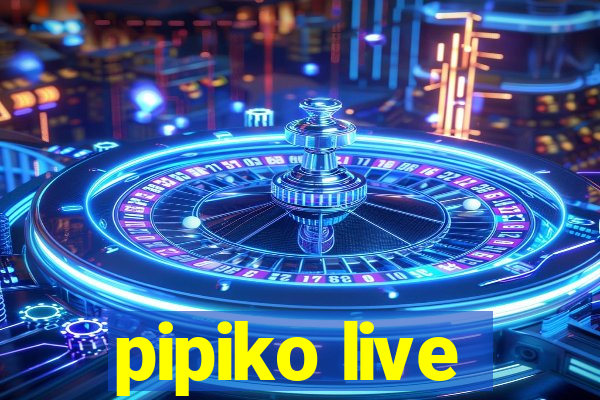 pipiko live