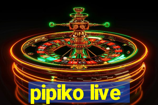 pipiko live