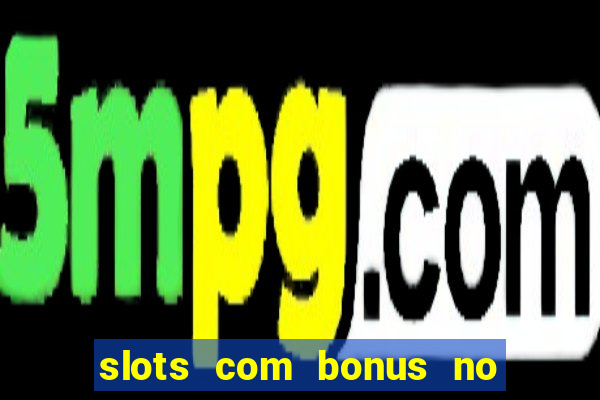 slots com bonus no cadastro e saque free