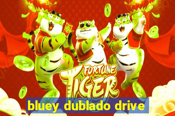 bluey dublado drive