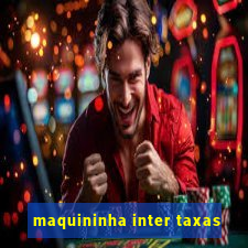 maquininha inter taxas