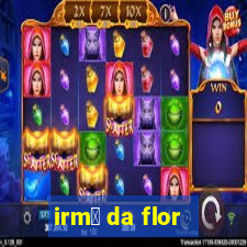 irm茫 da flor