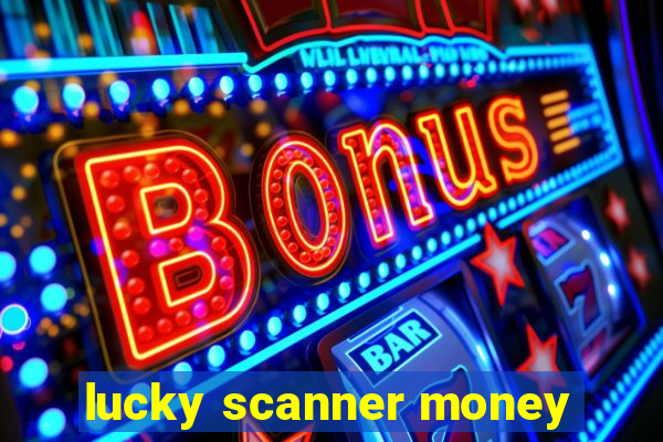 lucky scanner money