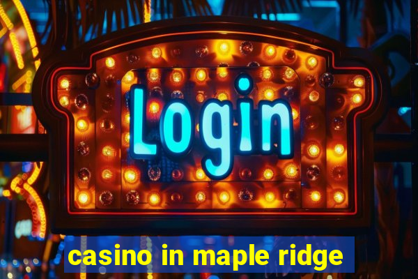 casino in maple ridge