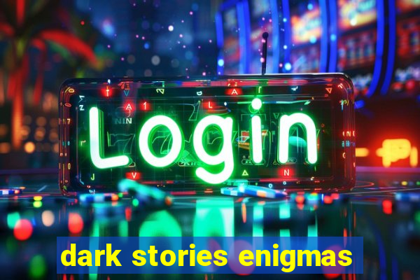 dark stories enigmas