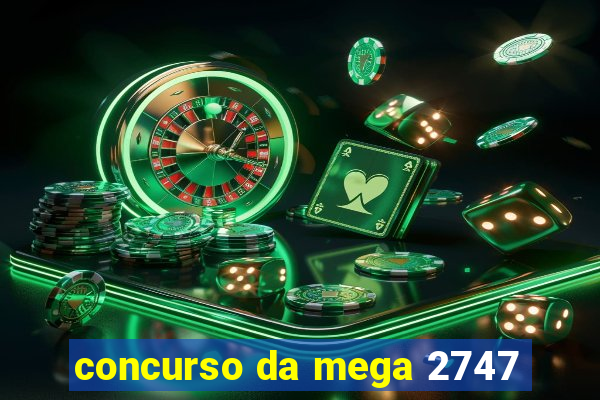 concurso da mega 2747