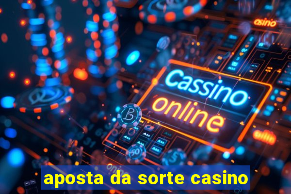 aposta da sorte casino