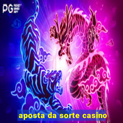 aposta da sorte casino