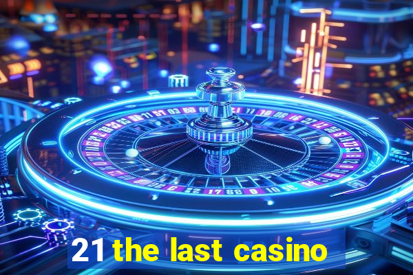 21 the last casino