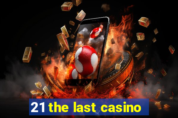 21 the last casino