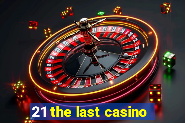 21 the last casino