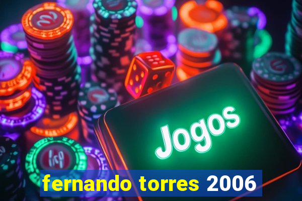 fernando torres 2006