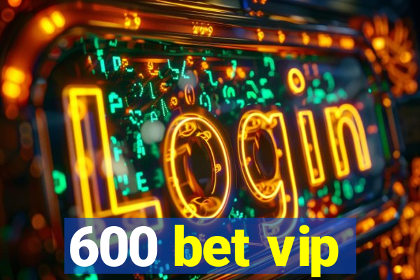 600 bet vip