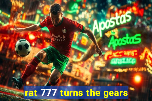 rat 777 turns the gears