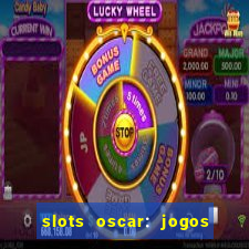 slots oscar: jogos de casino