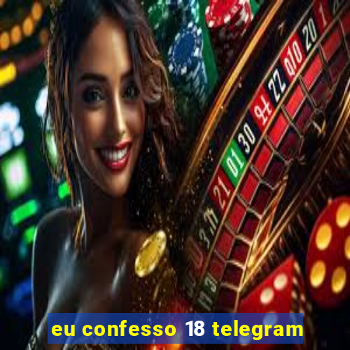 eu confesso 18 telegram