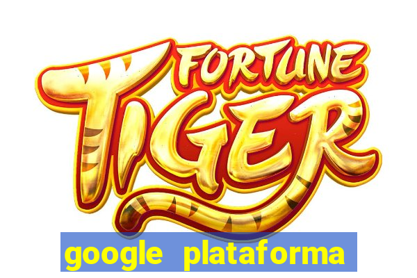 google plataforma de jogos