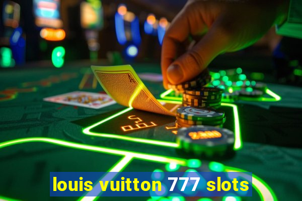 louis vuitton 777 slots