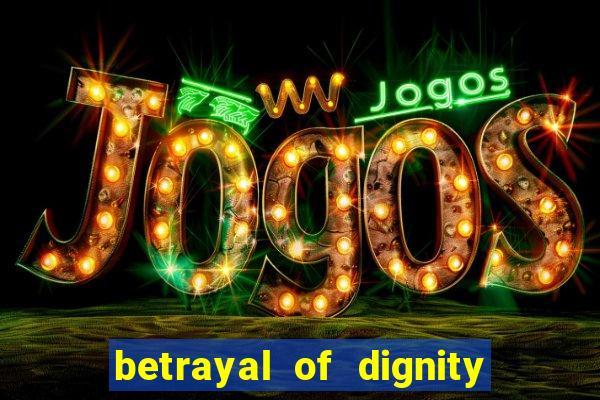 betrayal of dignity pt br