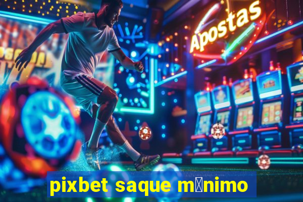 pixbet saque m铆nimo