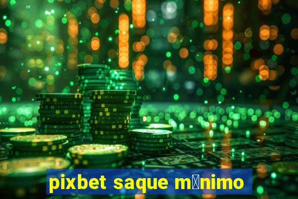 pixbet saque m铆nimo