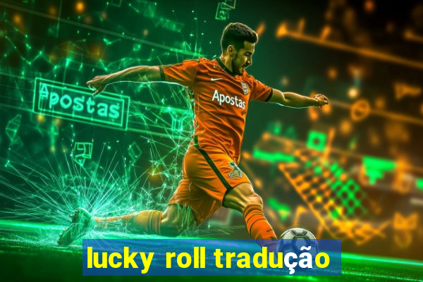 lucky roll tradução