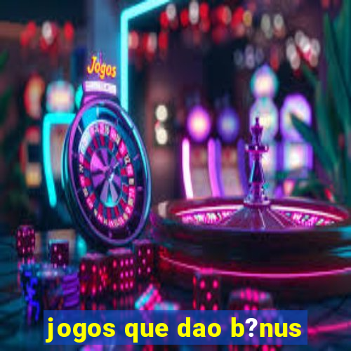 jogos que dao b?nus