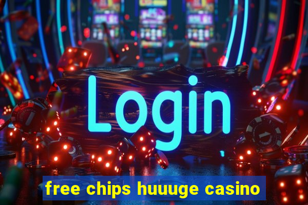 free chips huuuge casino