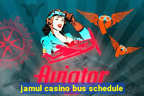 jamul casino bus schedule