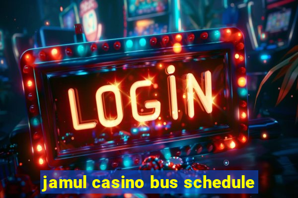 jamul casino bus schedule