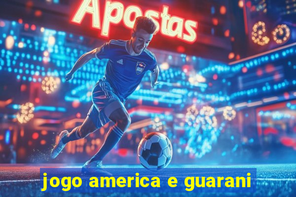 jogo america e guarani