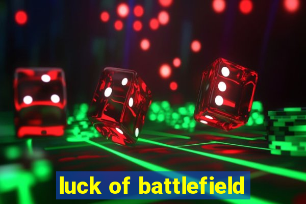 luck of battlefield