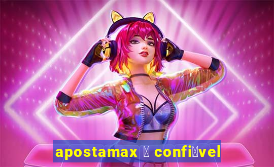 apostamax 茅 confi谩vel