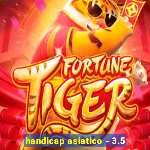 handicap asiatico - 3.5