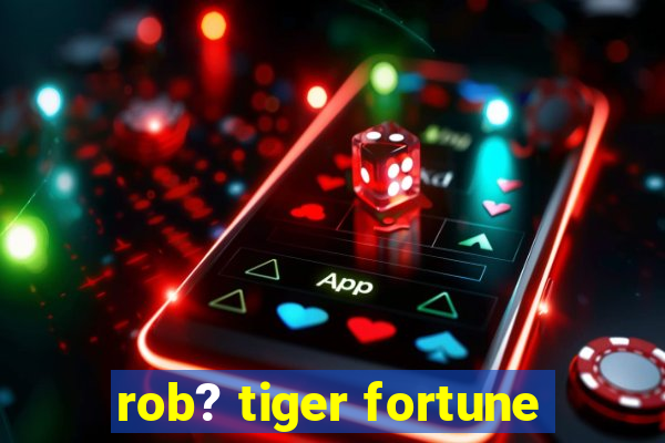 rob? tiger fortune