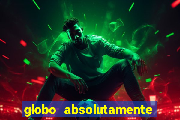 globo absolutamente tudo com