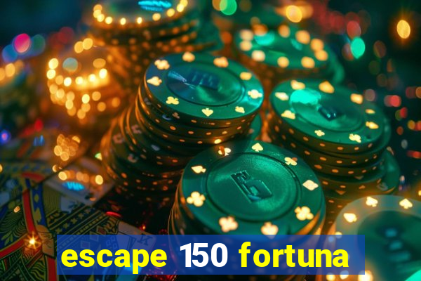 escape 150 fortuna