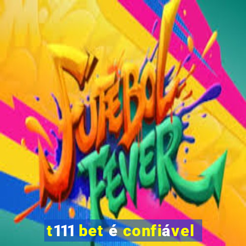 t111 bet é confiável