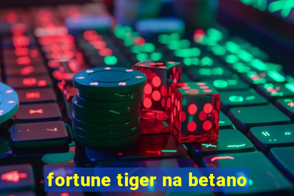 fortune tiger na betano